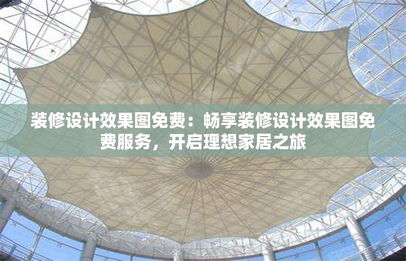 裝修設(shè)計(jì)效果圖免費(fèi):暢享裝修設(shè)計(jì)效果圖免費(fèi)服務(wù),開(kāi)啟理想家居之旅 行業(yè)新聞 裝修設(shè)計(jì)效果圖免費(fèi):暢享裝修設(shè)計(jì)效果圖免費(fèi)服務(wù),開(kāi)啟理想家居之旅 行業(yè)新聞