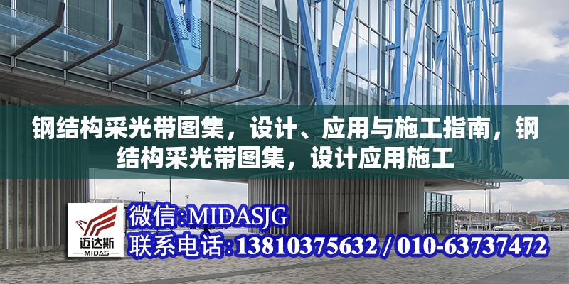 鋼結(jié)構(gòu)采光帶圖集，設(shè)計(jì)、應(yīng)用與施工指南，鋼結(jié)構(gòu)采光帶圖集，設(shè)計(jì)應(yīng)用施工 行業(yè)新聞