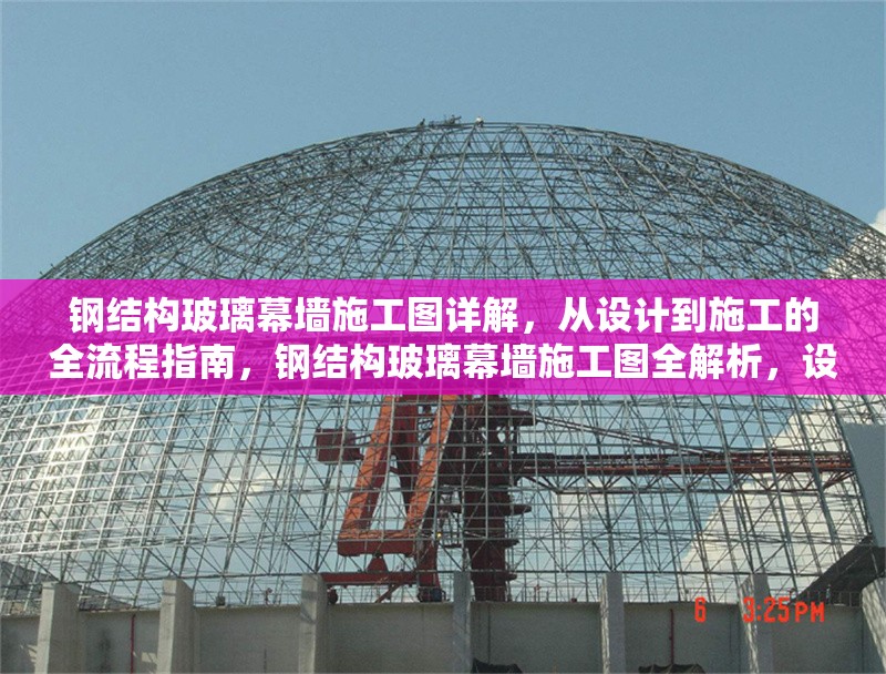 鋼結(jié)構(gòu)玻璃幕墻施工圖詳解，從設(shè)計到施工的全流程指南，鋼結(jié)構(gòu)玻璃幕墻施工圖全解析，設(shè)計至施工全流程指引 行業(yè)新聞
