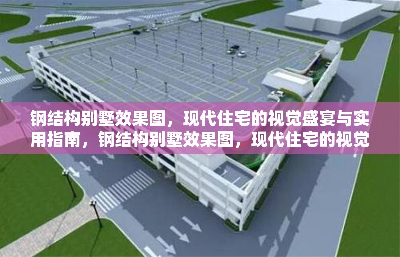 鋼結(jié)構(gòu)別墅效果圖，現(xiàn)代住宅的視覺盛宴與實(shí)用指南，鋼結(jié)構(gòu)別墅效果圖，現(xiàn)代住宅的視覺盛宴 行業(yè)新聞