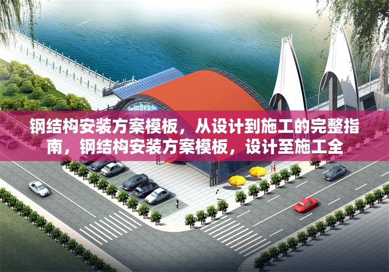 鋼結(jié)構(gòu)安裝方案模板，從設(shè)計(jì)到施工的完整指南，鋼結(jié)構(gòu)安裝方案模板，設(shè)計(jì)至施工全 行業(yè)新聞