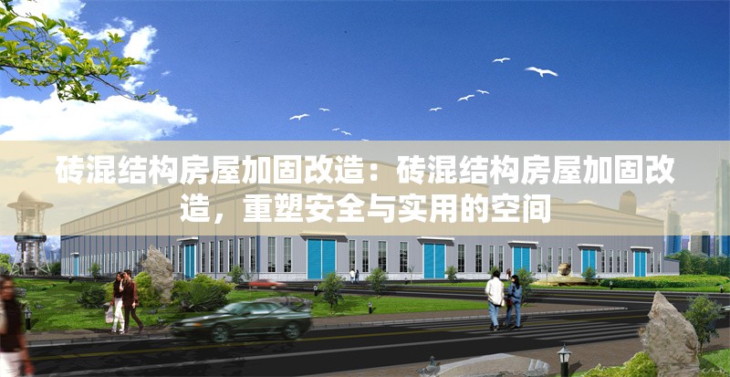 磚混結(jié)構(gòu)房屋加固改造：磚混結(jié)構(gòu)房屋加固改造，重塑安全與實(shí)用的空間 行業(yè)新聞