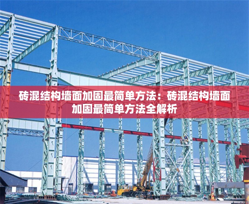 磚混結(jié)構(gòu)墻面加固最簡單方法：磚混結(jié)構(gòu)墻面加固最簡單方法全解析 行業(yè)新聞