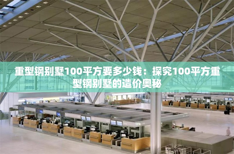 重型鋼別墅100平方要多少錢:探究100平方重型鋼別墅的造價(jià)奧秘 行業(yè)新聞 重型鋼別墅100平方要多少錢:探究100平方重型鋼別墅的造價(jià)奧秘 行業(yè)新聞