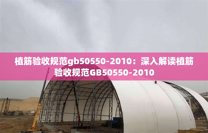 植筋驗收規(guī)范gb50550-2010:深入解讀植筋驗收規(guī)范GB50550-2010 行業(yè)新聞 植筋驗收規(guī)范gb50550-2010:深入解讀植筋驗收規(guī)范GB50550-2010 行業(yè)新聞