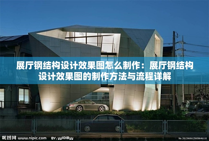 展廳鋼結(jié)構(gòu)設(shè)計(jì)效果圖怎么制作:展廳鋼結(jié)構(gòu)設(shè)計(jì)效果圖的制作方法與流程詳解 行業(yè)新聞 展廳鋼結(jié)構(gòu)設(shè)計(jì)效果圖怎么制作:展廳鋼結(jié)構(gòu)設(shè)計(jì)效果圖的制作方法與流程詳解 行業(yè)新聞