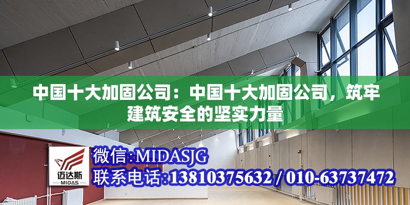 中國十大加固公司：中國十大加固公司，筑牢建筑安全的堅實力量 行業(yè)新聞