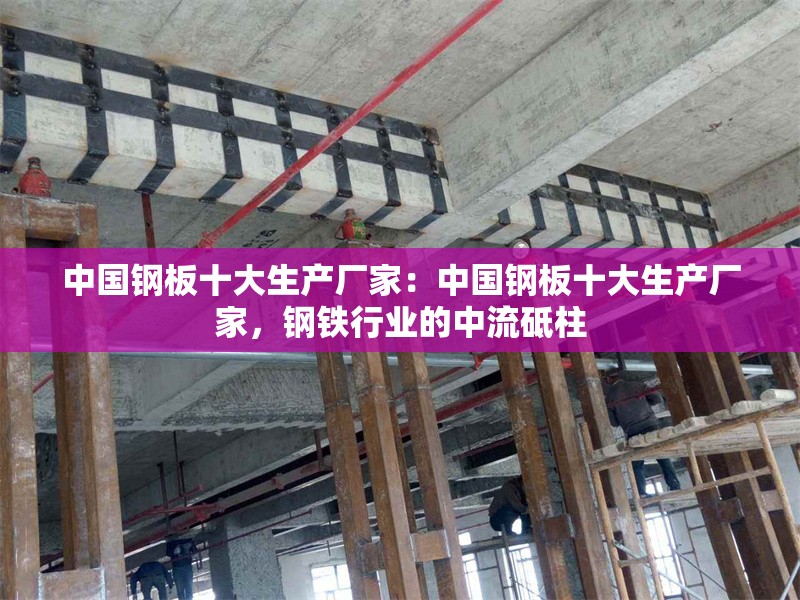 中國鋼板十大生產(chǎn)廠家：中國鋼板十大生產(chǎn)廠家，鋼鐵行業(yè)的中流砥柱