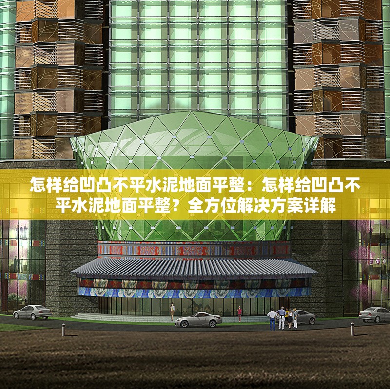 怎樣給凹凸不平水泥地面平整：怎樣給凹凸不平水泥地面平整？全方位解決方案詳解