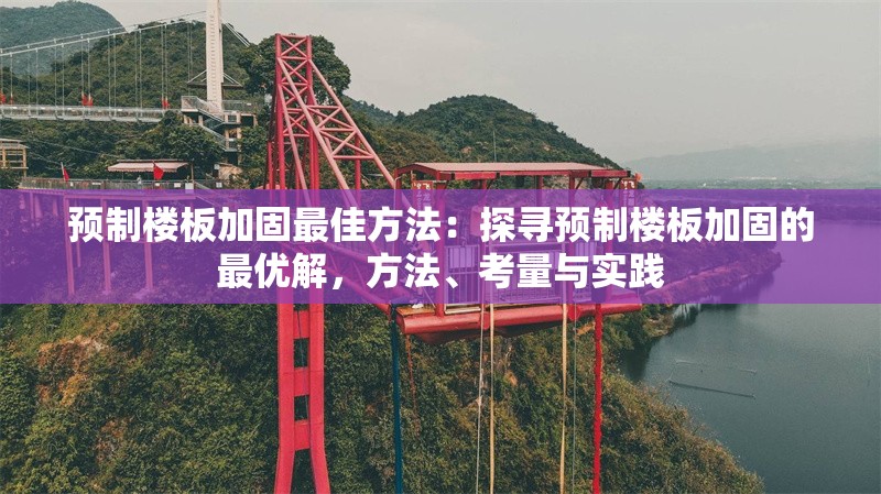 預制樓板加固最佳方法：探尋預制樓板加固的最優(yōu)解，方法、考量與實踐 行業(yè)新聞