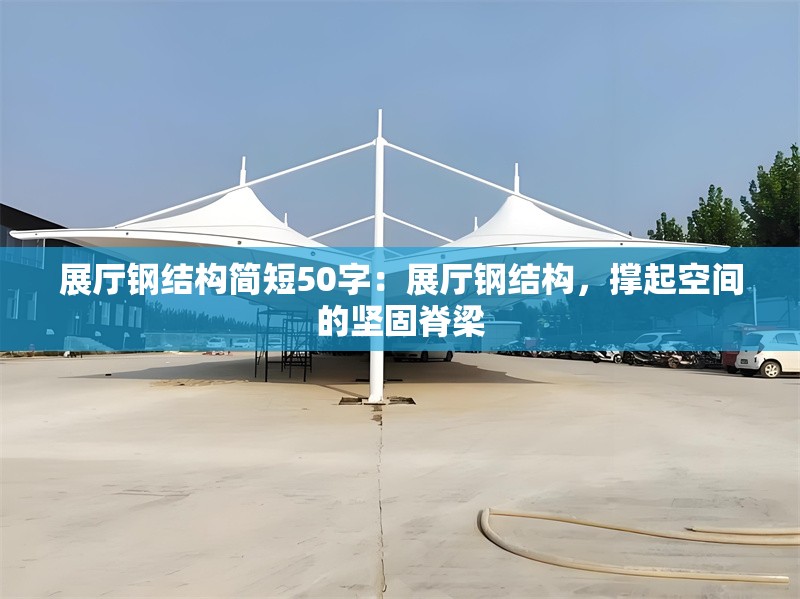 展廳鋼結(jié)構(gòu)簡短50字：展廳鋼結(jié)構(gòu)，撐起空間的堅(jiān)固脊梁 行業(yè)新聞
