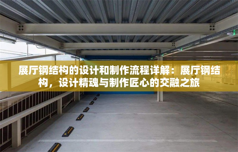 展廳鋼結(jié)構(gòu)的設(shè)計(jì)和制作流程詳解：展廳鋼結(jié)構(gòu)，設(shè)計(jì)精魂與制作匠心的交融之旅 行業(yè)新聞