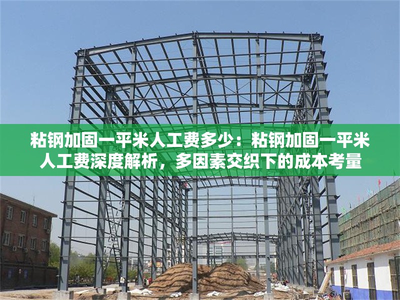 粘鋼加固一平米人工費(fèi)多少：粘鋼加固一平米人工費(fèi)深度解析，多因素交織下的成本考量 行業(yè)新聞