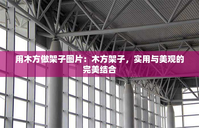 用木方做架子圖片：木方架子，實用與美觀的完美結(jié)合 行業(yè)新聞