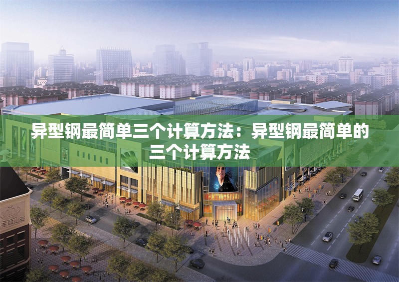 異型鋼最簡(jiǎn)單三個(gè)計(jì)算方法:異型鋼最簡(jiǎn)單的三個(gè)計(jì)算方法 行業(yè)新聞 異型鋼最簡(jiǎn)單三個(gè)計(jì)算方法:異型鋼最簡(jiǎn)單的三個(gè)計(jì)算方法 行業(yè)新聞