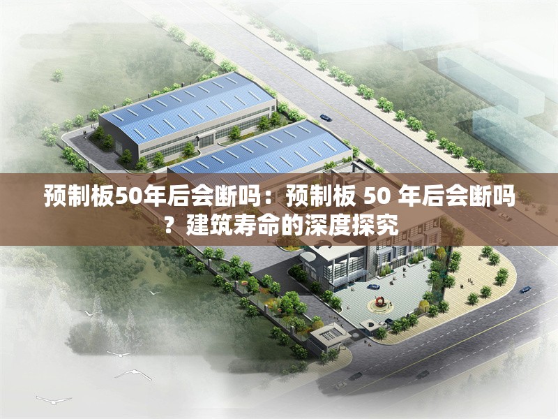 預(yù)制板50年后會斷嗎：預(yù)制板 50 年后會斷嗎？建筑壽命的深度探究 行業(yè)新聞