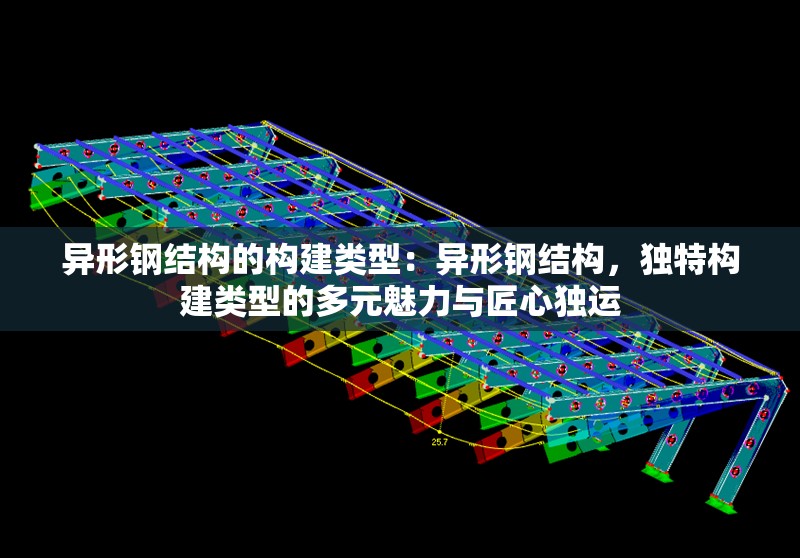 異形鋼結(jié)構(gòu)的構(gòu)建類型：異形鋼結(jié)構(gòu)，獨(dú)特構(gòu)建類型的多元魅力與匠心獨(dú)運(yùn)