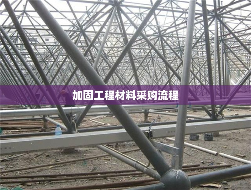 加固工程材料采購流程 行業(yè)新聞 第1張