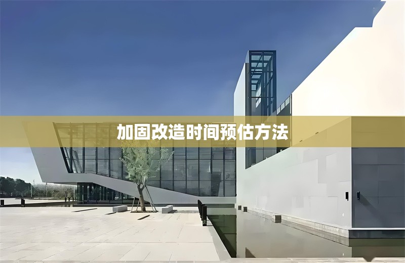 加固改造時間預(yù)估方法 行業(yè)新聞 第1張