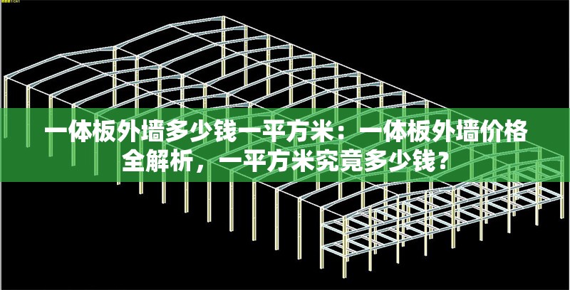 一體板外墻多少錢一平方米：一體板外墻價(jià)格全解析，一平方米究竟多少錢？ 行業(yè)新聞