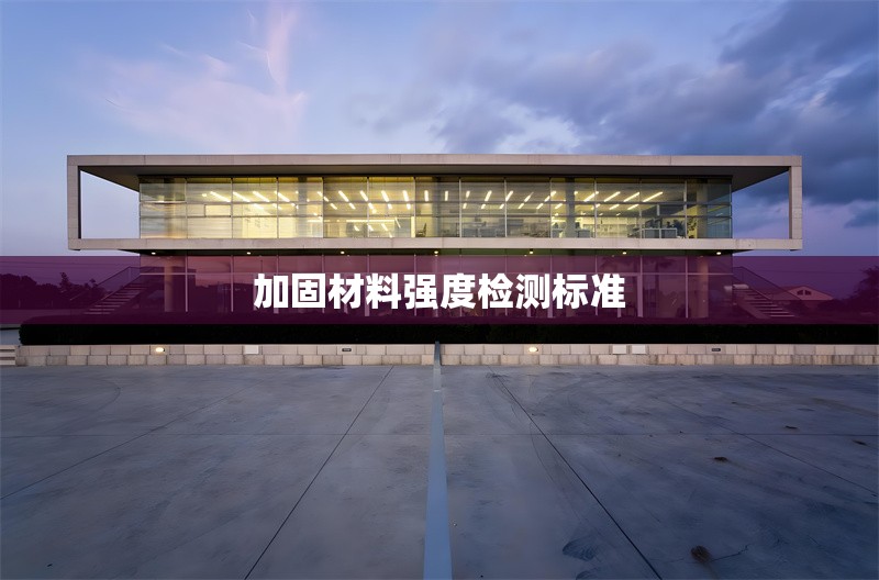 加固材料強(qiáng)度檢測標(biāo)準(zhǔn) 行業(yè)新聞 第1張 加固材料強(qiáng)度檢測標(biāo)準(zhǔn) 行業(yè)新聞 第1張