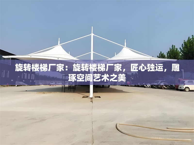 旋轉(zhuǎn)樓梯廠家：旋轉(zhuǎn)樓梯廠家，匠心獨運，雕琢空間藝術(shù)之美 行業(yè)新聞