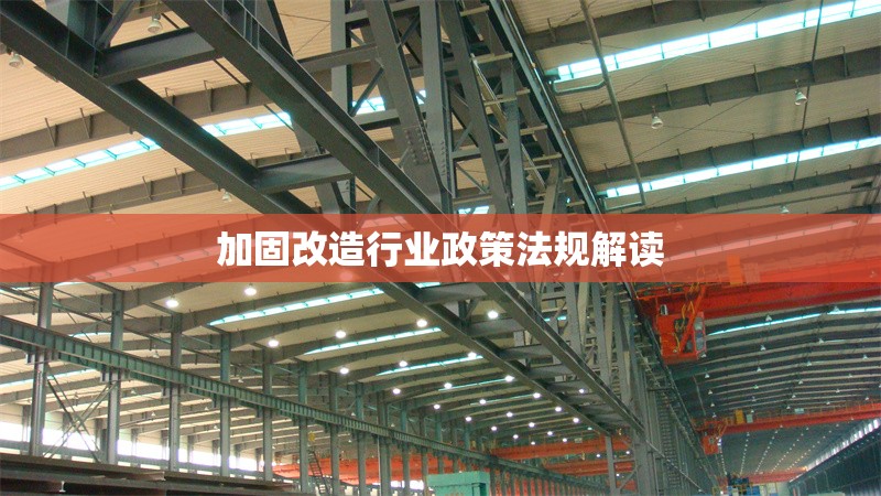 加固改造行業(yè)政策法規(guī)解讀 行業(yè)新聞 第1張 加固改造行業(yè)政策法規(guī)解讀 行業(yè)新聞 第1張