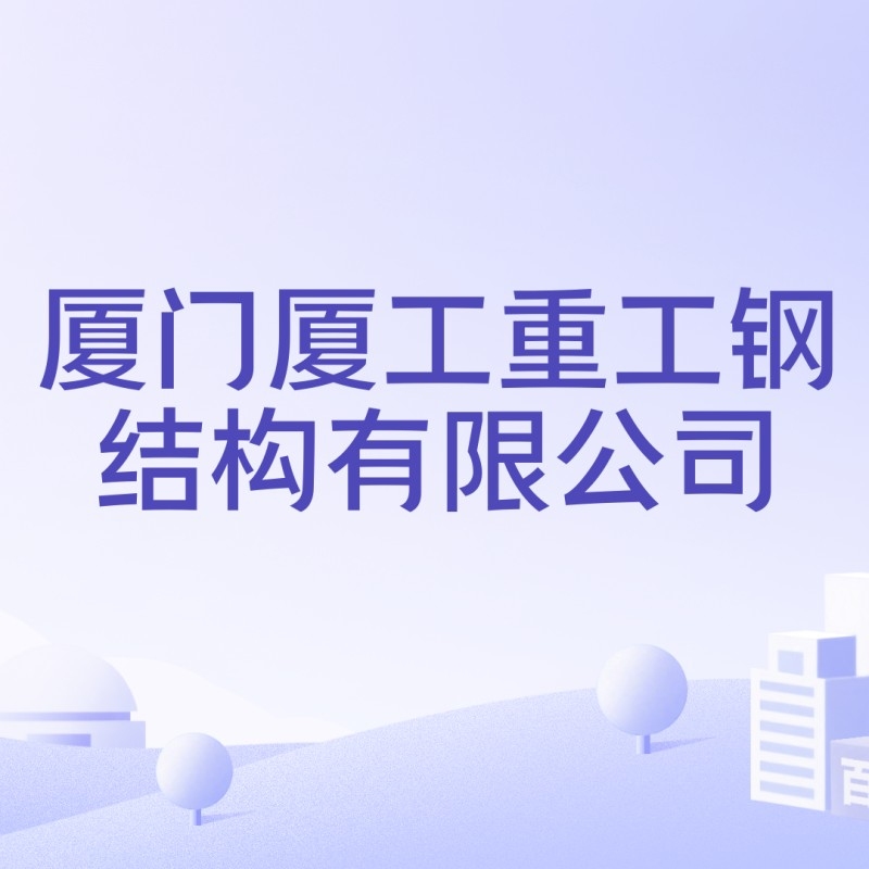 廈門廈工鋼結(jié)構(gòu)有限公司（廈門廈工鋼結(jié)構(gòu)有限公司2023年3月被廈門廈工機(jī)械股份收購）