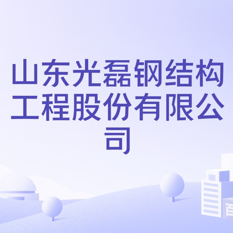 山東光磊鋼結(jié)構(gòu)工程有限公司（光磊鋼結(jié)構(gòu)工程有限公司） 行業(yè)新聞 第2張