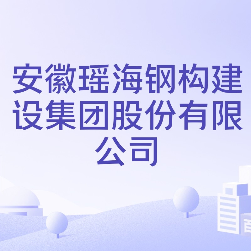 瑤海鋼構(gòu)建設(shè)集團(tuán)（安徽瑤海鋼構(gòu)建設(shè)集團(tuán)） 行業(yè)新聞 第6張
